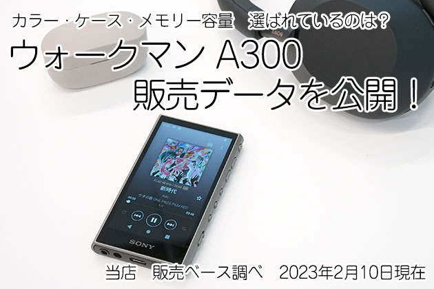 どう選ばれている? ウォークマン A300シリーズ 販売データを公開します!