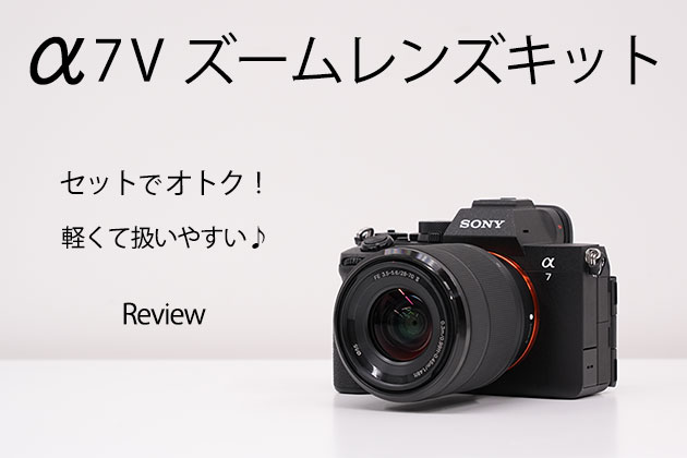 α7 V レンズキット レビュー 軽くて扱いやすくセットでオトク?!