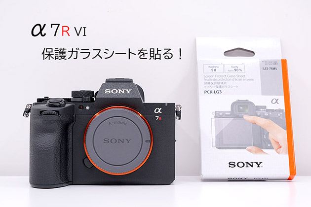 α7RVI 保護ガラスシートを貼る! 開封直後すぐがおすすめです!