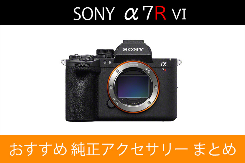 ソニー α7RVIと一緒に使いたい！ おすすめ アクセサリー まとめ トップ画像