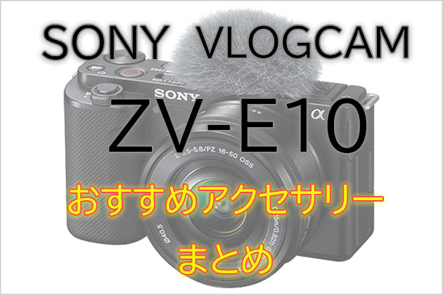 ソニー ブイログカム ZV-E10 おすすめ アクセサリー まとめ