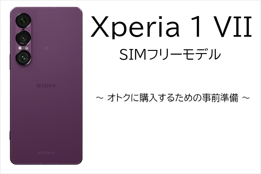 Xperia 1 VII SIMフリーモデル オトクに購入するための事前準備