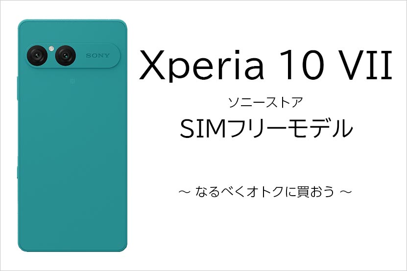 Xperia 10 VII SIMフリーモデル ソニーストアでオトクに買おう!